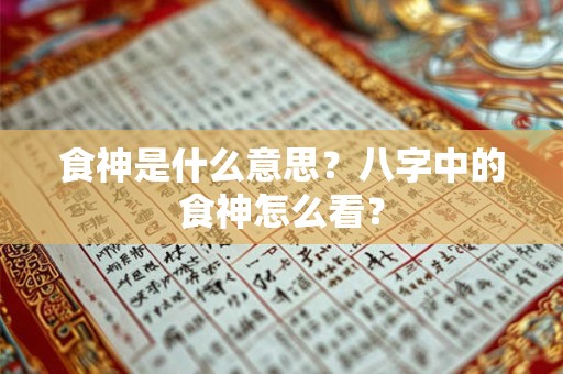食神是什么意思？八字中的食神怎么看？
