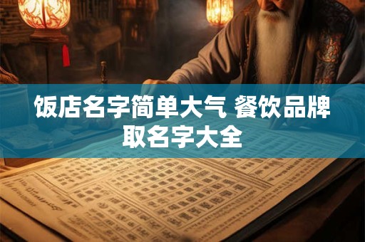 饭店名字简单大气 餐饮品牌取名字大全