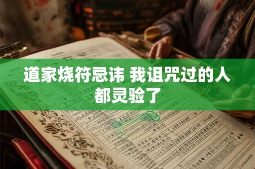 道家烧符忌讳 我诅咒过的人都灵验了