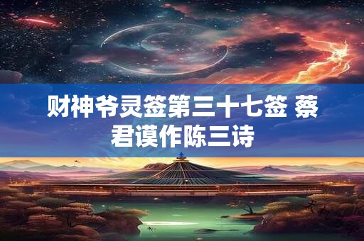财神爷灵签第三十七签 蔡君谟作陈三诗