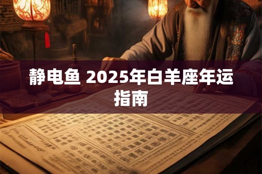 静电鱼 2025年白羊座年运指南