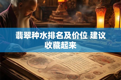 翡翠种水排名及价位 建议收藏起来