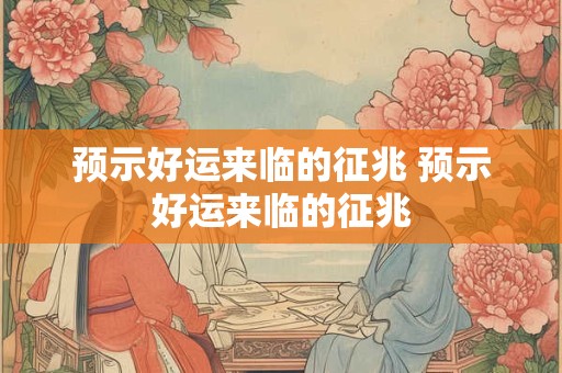 预示好运来临的征兆 预示好运来临的征兆