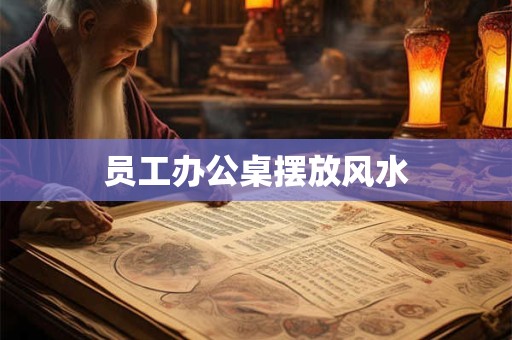 员工办公桌摆放风水