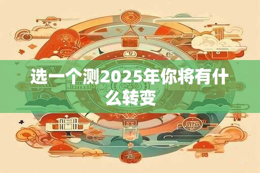 选一个测2025年你将有什么转变