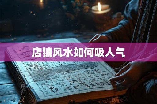 店铺风水如何吸人气