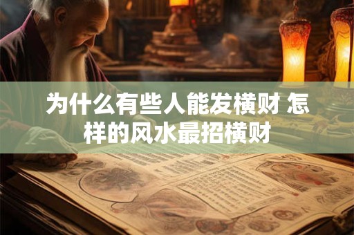 为什么有些人能发横财 怎样的风水最招横财