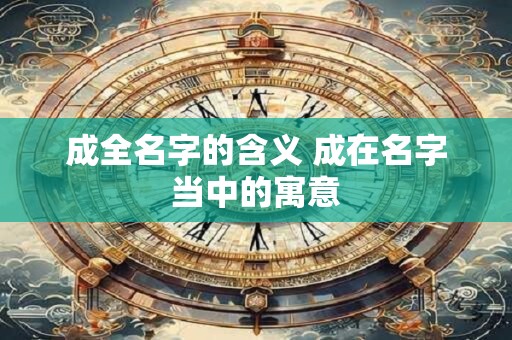 成全名字的含义 成在名字当中的寓意