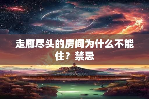 走廊尽头的房间为什么不能住？禁忌