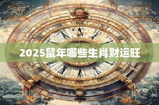2025鼠年哪些生肖财运旺