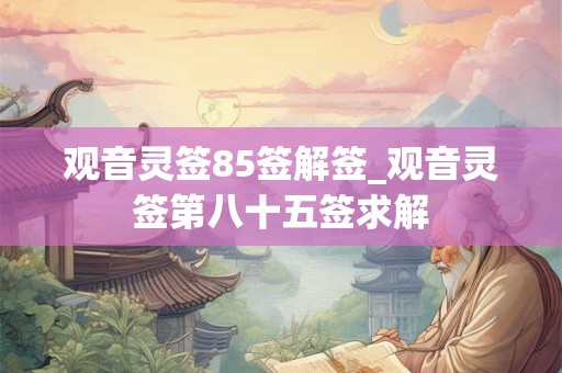 观音灵签85签解签_观音灵签第八十五签求解