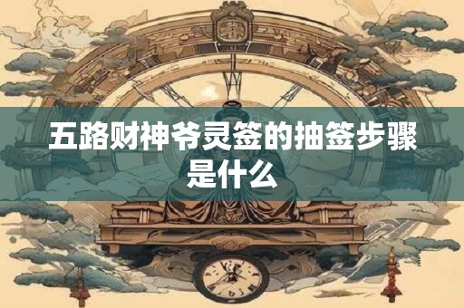 五路财神爷灵签的抽签步骤是什么