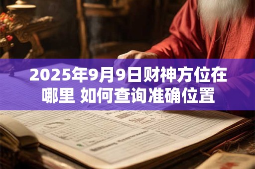 2025年9月9日财神方位在哪里 如何查询准确位置