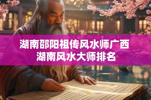 湖南邵阳祖传风水师广西 湖南风水大师排名