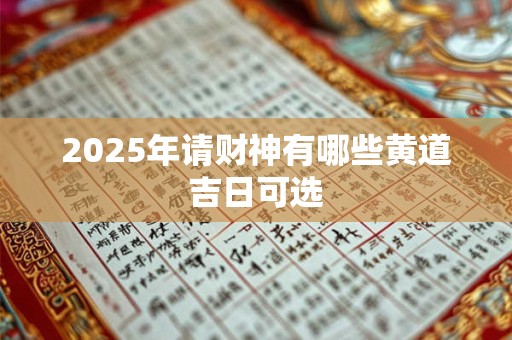 2025年请财神有哪些黄道吉日可选