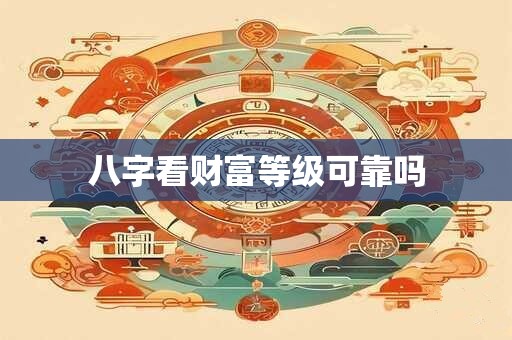 八字看财富等级可靠吗