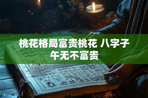 桃花格局富贵桃花 八字子午无不富贵