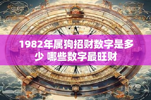 1982年属狗招财数字是多少 哪些数字最旺财