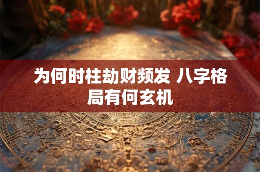 为何时柱劫财频发 八字格局有何玄机