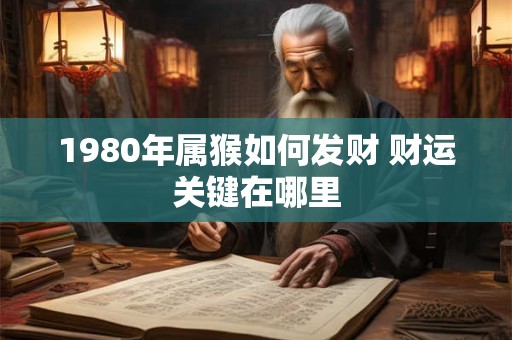 1980年属猴如何发财 财运关键在哪里