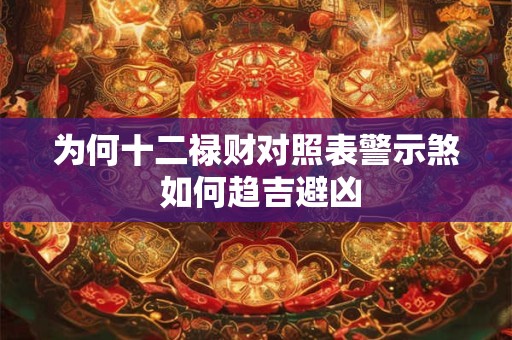 为何十二禄财对照表警示煞 如何趋吉避凶