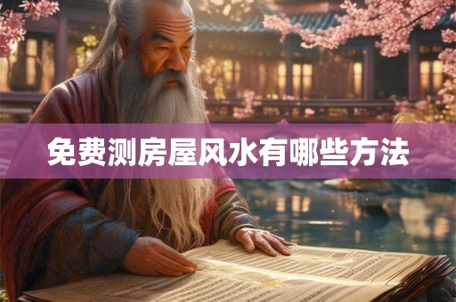 免费测房屋风水有哪些方法