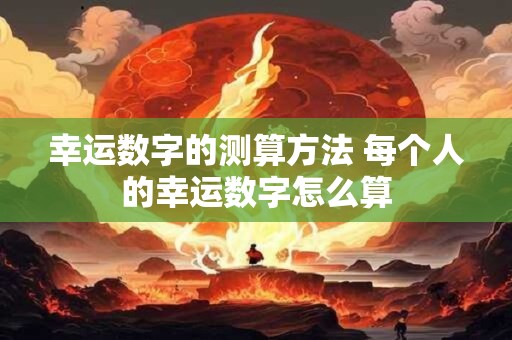 幸运数字的测算方法 每个人的幸运数字怎么算