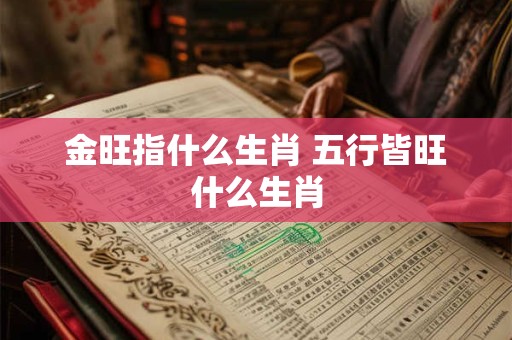 金旺指什么生肖 五行皆旺什么生肖