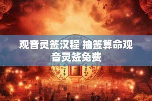 观音灵签汉程 抽签算命观音灵签免费