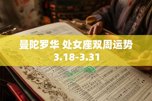 曼陀罗华 处女座双周运势3.18-3.31