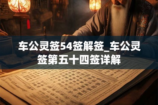 车公灵签54签解签_车公灵签第五十四签详解