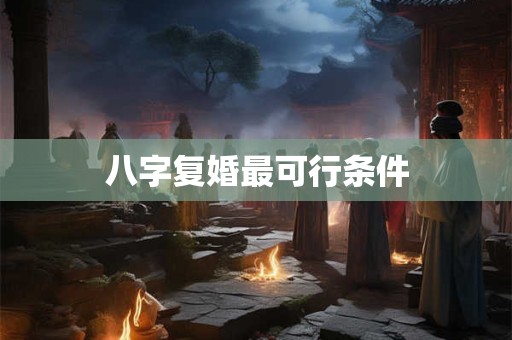 八字复婚最可行条件