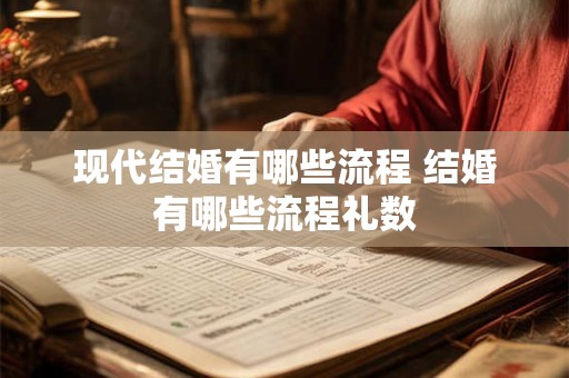 现代结婚有哪些流程 结婚有哪些流程礼数