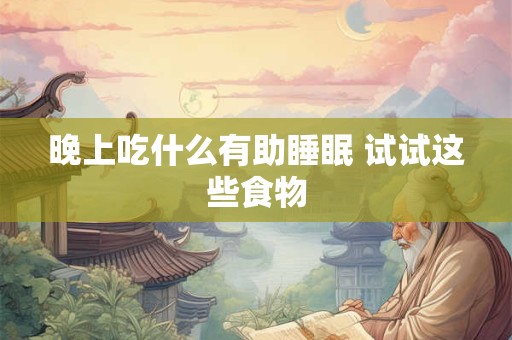 晚上吃什么有助睡眠 试试这些食物