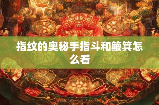 指纹的奥秘手指斗和簸箕怎么看