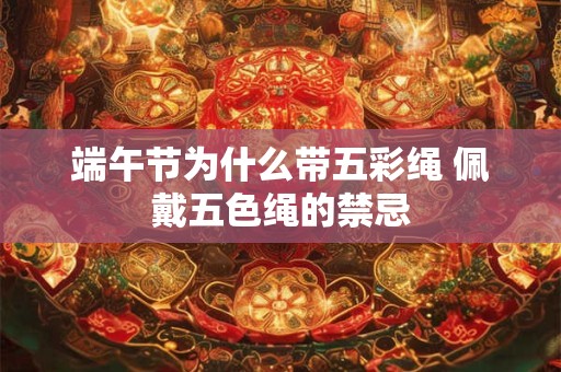 端午节为什么带五彩绳 佩戴五色绳的禁忌