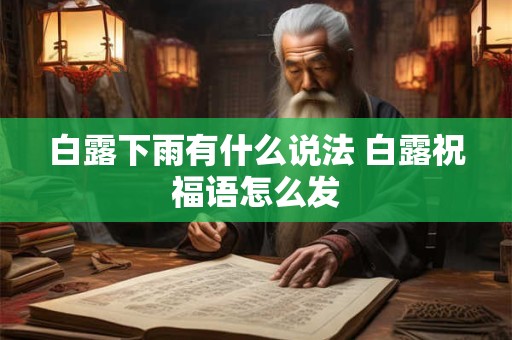 白露下雨有什么说法 白露祝福语怎么发