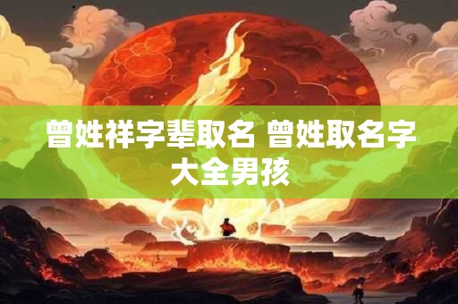 曾姓祥字辈取名 曾姓取名字大全男孩