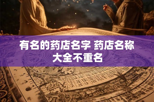 有名的药店名字 药店名称大全不重名