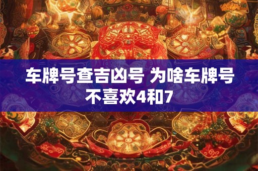 车牌号查吉凶号 为啥车牌号不喜欢4和7