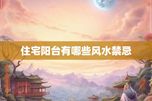住宅阳台有哪些风水禁忌