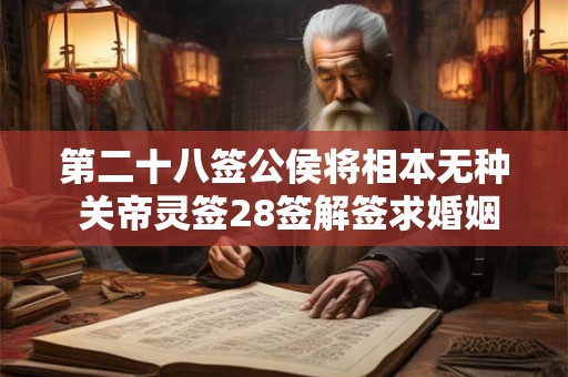 第二十八签公侯将相本无种 关帝灵签28签解签求婚姻