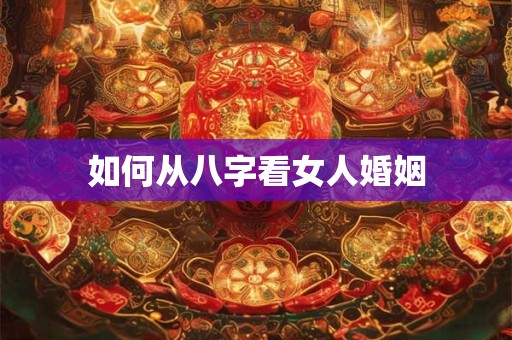 如何从八字看女人婚姻