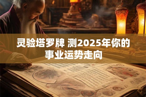 灵验塔罗牌 测2025年你的事业运势走向