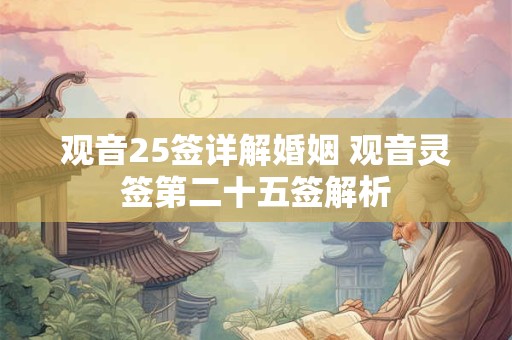 观音25签详解婚姻 观音灵签第二十五签解析