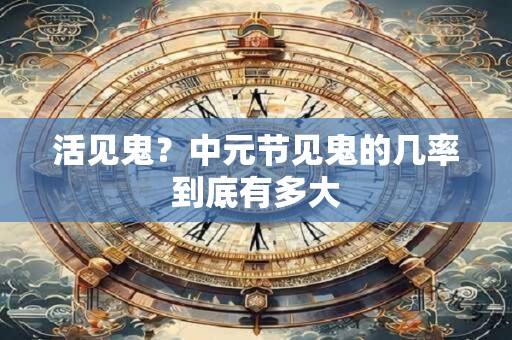 活见鬼？中元节见鬼的几率到底有多大