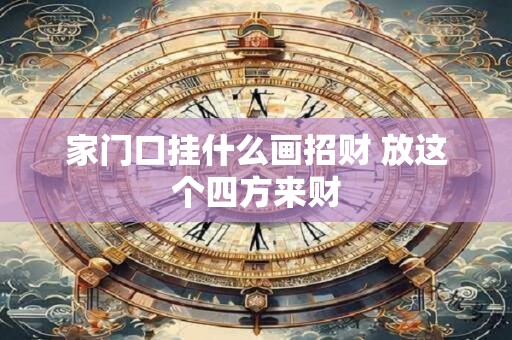 家门口挂什么画招财 放这个四方来财