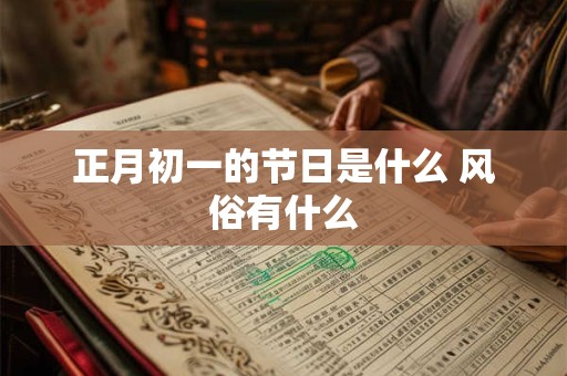 正月初一的节日是什么 风俗有什么