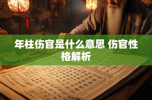 年柱伤官是什么意思 伤官性格解析