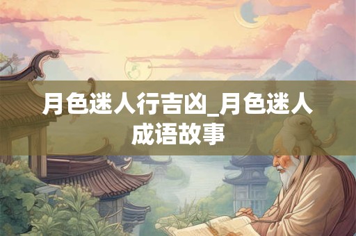 月色迷人行吉凶_月色迷人成语故事